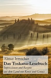 Descargar Das Toskana-Lesebuch: Impressionen und Rezepte aus dem Land von Kunst und Genuss (German Edition) pdf, epub, ebook