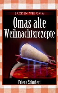 Descargar Glühwein, Feuerzangenbowle, Bratapfel und Lebkuchen-Rezepte: Omas alte Weihnachtsrezepte (German Edition) pdf, epub, ebook