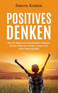 Descargar Positives Denken: Wie Sie Glück und Zufriedenheit erlangen. Für ein Leben mit weniger Sorgen und mehr Lebensqualität (Positives Denken, Glück, Lebensqualität) (German Edition) pdf, epub, ebook