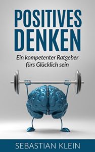 Descargar Positives Denken: Ein kompetenter Ratgeber fürs Glücklich sein (Positive Emotionen, Positives denken lernen, Positive Gefühle 1) (German Edition) pdf, epub, ebook