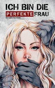Descargar Ich bin die perfekte Frau: Eine wahre Geschichte (German Edition) pdf, epub, ebook