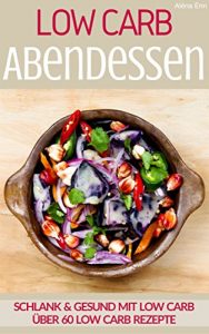 Descargar Low Carb Abendessen: Über 60 Low Carb Rezepte – Gesund & schlank mit Low Carb (Genussvoll abnehmen mit Low Carb 1) (German Edition) pdf, epub, ebook