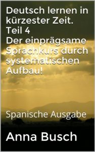 Descargar Deutsch lernen in kürzester Zeit. Teil 4 Der einprägsame Sprachkurs durch systematischen Aufbau!: Spanische Ausgabe (Deutsch lernen in kürzester Zeit. Teil 3) (German Edition) pdf, epub, ebook