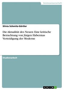 Descargar Die Aktualität des Neuen: Eine kritische Betrachtung von Jürgen Habermas Verteidigung der Moderne pdf, epub, ebook