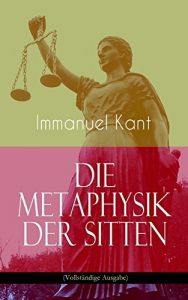 Descargar Die Metaphysik der Sitten (Vollständige Ausgabe): Moralphilosophie: Rechts- und Tugendlehre (German Edition) pdf, epub, ebook