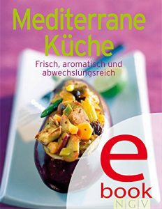 Descargar Mediterrane Küche: Unsere 100 besten Rezepte in einem Kochbuch (German Edition) pdf, epub, ebook