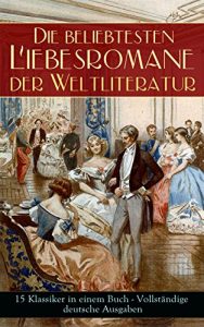 Descargar Die beliebtesten Liebesromane der Weltliteratur (15 Klassiker in einem Buch – Vollständige deutsche Ausgaben): Stolz und Vorurteil, Sturmhöhe, Jane Eyre, … Liebschaften, Indiana… (German Edition) pdf, epub, ebook