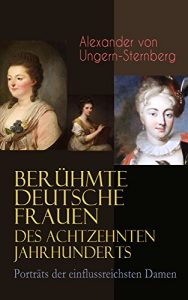 Descargar Berühmte deutsche Frauen des achtzehnten Jahrhunderts – Porträts der einflussreichsten Damen: Historische Biografien: Gräfin Aurora von Königsmarck, Fürstin … & Gertrud Elisabeth Mara (German Edition) pdf, epub, ebook