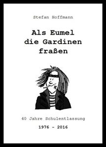 Descargar Als Eumel die Gardinen fraßen: 40 Jahre Schulentlassung 1976 – 2016 pdf, epub, ebook
