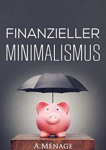 Descargar Finanzieller Minimalismus: Wie Sie in 6 einfachen Schritten Geld sparen lernen und dadurch glücklicher leben (German Edition) pdf, epub, ebook