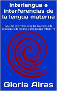 Descargar Interlengua e interferencias de la lengua materna: Análisis de errores de la lengua escrita de estudiantes de español como lengua extranjera (French Edition) pdf, epub, ebook