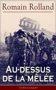 Descargar Au-dessus de la mêlée (L’édition intégrale): Le plus célèbre manifeste pacifiste de la Grande Guerre (Au peuple qui souffre pour la Justice, Les Idoles, Pour l’Europe, Le meurtre des Élites…) pdf, epub, ebook