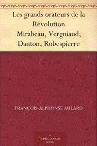 Descargar Les grands orateurs de la Révolution Mirabeau, Vergniaud, Danton, Robespierre (French Edition) pdf, epub, ebook