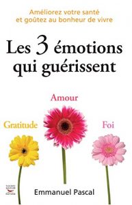 Descargar 3 émotions qui guérissent (Les): Améliorez votre santé et goûtez au bonheur de vivre (Courants ascendants) pdf, epub, ebook