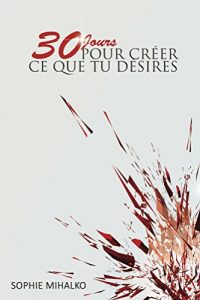 Descargar 30 Jours Pour Créer Ce Que Tu Désires (French Edition) pdf, epub, ebook