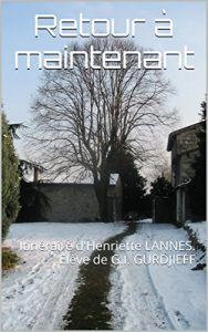 Descargar Retour à maintenant: Itinéraire d’Henriette LANNES. Elève de G.I. GURDJIEFF (French Edition) pdf, epub, ebook