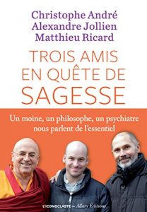 Descargar Trois amis en quête de sagesse: Un moine, un philisophe, un psychiatre nous parlent de l’essentiel. (IC.HORS COLLECT) pdf, epub, ebook