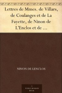 Descargar Lettres de Mmes. de Villars, de Coulanges et de La Fayette, de Ninon de L’Enclos et de Mademoiselle Aïssé accompagnées de notices bibliographiques, de … par Louis-Simon Auger (French Edition) pdf, epub, ebook