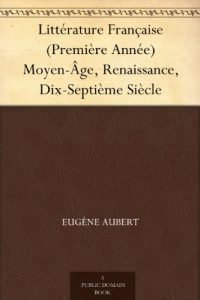 Descargar Littérature Française (Première Année) Moyen-Âge, Renaissance, Dix-Septième Siècle (French Edition) pdf, epub, ebook