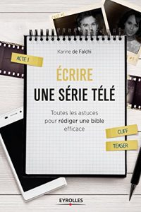 Descargar Ecrire une série télé: Toutes les astuces pour rédiger une bible efficace (Les ateliers d’écriture) pdf, epub, ebook