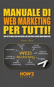 Descargar MANUALE DI WEB MARKETING PER TUTTI! Con tutto quello che devi sapere, dal SEO/SEM al Social Media Marketing (HOW2 Edizioni Vol. 94) (Italian Edition) pdf, epub, ebook