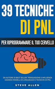 Descargar PNL – 39 tecniche, modelli e strategie pnl per cambiare la tua vita e quella degli altri: 39 tecniche basiche e avanzate di programmazione neuro-linguistica … il tuo cervello (Italian Edition) pdf, epub, ebook
