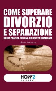 Descargar Come superare Divorzio e Separazione: guida pratica per una rinascita immediata. (HOW2 Edizioni Vol. 4) (Italian Edition) pdf, epub, ebook