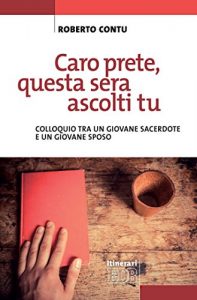 Descargar Caro prete, questa sera mi ascolti tu: Colloquio tra un giovane sacerdote e un giovane sposo pdf, epub, ebook