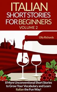 Descargar Italian Short Stories For Beginners Volume 2: 8 More Unconventional Short Stories to Grow Your Vocabulary and Learn Italian the fun Way! (Italian Edition) pdf, epub, ebook