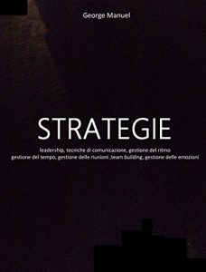 Descargar STRATEGIE: Leadership, tecniche di comunicazione, gestione del ritmo, gestione del tempo, gestione delle riunioni, team building, gestione delle emozioni (Italian Edition) pdf, epub, ebook