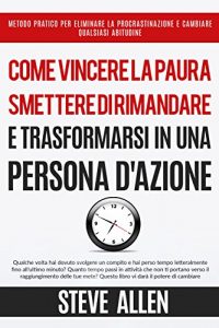 Descargar Miglioramento personale: Come vincere la paura, smettere di rimandare e trasformarsi in una persona d’azione: Metodo pratico per eliminare la procrastinazione … qualsiasi abitudine (Italian Edition) pdf, epub, ebook