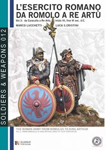 Descargar L’esercito romano da Romolo a re Artù, volume 3: da Caracalla a re Artù, inizio III, fine VI sec. d.C. (Soldiers & Weapons Vol. 12) (Italian Edition) pdf, epub, ebook