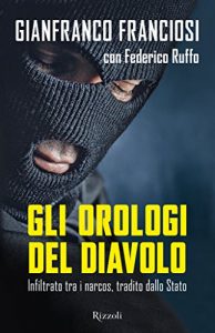 Descargar Gli orologi del diavolo: Infiltrato tra i narcos, tradito dallo Stato (Di tutto di più) pdf, epub, ebook