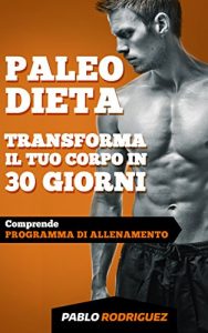 Descargar Paleo Dieta – Trasforma il tuo corpo in 30 giorni con la Paleo Dieta: Programma di alimentazione e allenamento per perdere peso, bruciare grassi, scolpire e aumentare la muscolatura (Italian Edition) pdf, epub, ebook