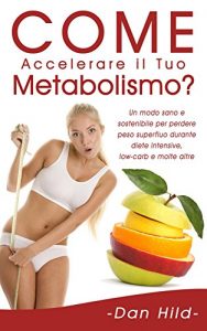 Descargar Come Accelerare il Tuo Metabolismo?: Un modo sano e sostenibile per perdere peso superfluo durante diete intensive, low-carb e molte altre. (Italian Edition) pdf, epub, ebook