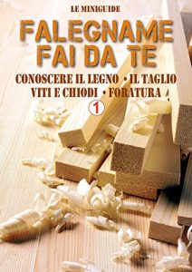 Descargar Falegname fai da te 1: Conoscere il legno – Il taglio – Viti e chiodi – Foratura (Le Miniguide) (Italian Edition) pdf, epub, ebook