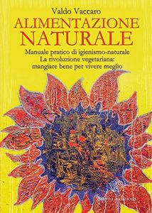 Descargar Alimentazione Naturale: Manuale pratico di igienismo-naturale. La rivoluzione vegetariana: mangiare bene per vivere meglio (La medicina per l’anima) pdf, epub, ebook