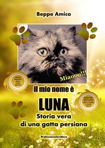 Descargar Il mio nome è  LUNA – Storia vera di una gatta persiana   Bonus in regalo di 10 fiabe inedite pdf, epub, ebook