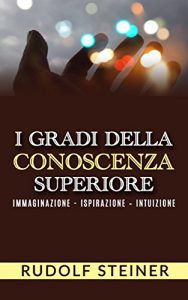 Descargar I Gradi della conoscenza superiore – Immaginazione – Ispirazione – Intuizione pdf, epub, ebook