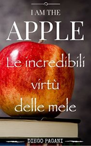 Descargar Io sono la mela – I am the Apple: Le incredibili virtù delle mele, a prova di scienza. (Italian Edition) pdf, epub, ebook
