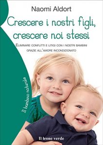 Descargar Crescere i nostri figli, crescere noi stessi: Eliminare conflitti e litigi con i nostri bambini grazie all’amore incondizionato (Il bambino naturale) pdf, epub, ebook