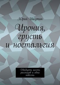 Descargar Ирония, грусть и ностальгия: Двадцать шесть рассказов и одна повесть pdf, epub, ebook