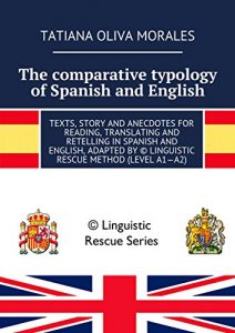 Descargar The comparative typology of Spanish and English: Texts, story and anecdotes for reading, translating and retelling in Spanish and English, adapted by © Linguistic Rescue method (level A1-A2) pdf, epub, ebook