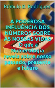Descargar A PODEROSA INFLUÊNCIA DOS NÚMEROS SOBRE AS NOSSAS VIDAS: O que a Numerologia revela sobre nosso passado, presente e futuro (Portuguese Edition) pdf, epub, ebook
