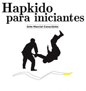 Descargar Hapkido para iniciantes: Faixa Branca (10º e 9º GUB) (Arte marcial consciênte) (Portuguese Edition) pdf, epub, ebook