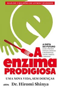Descargar A Enzima Prodigiosa – A Dieta do Futuro: Uma nova vida, sem doenças pdf, epub, ebook