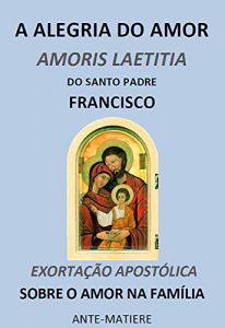 Descargar A alegria do amor : Exortaçao apostolica Amoris Laetitia sobre a amor na familia (Portuguese Edition) pdf, epub, ebook
