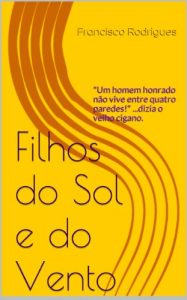 Descargar Filhos do Sol e do Vento: “Um homem honrado não vive entre quatro paredes!” …dizia o velho cigano. (Portuguese Edition) pdf, epub, ebook