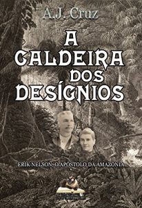 Descargar A Caldeira dos Desígnios: Erik Nelson, O Apóstolo da Amazônia (Portuguese Edition) pdf, epub, ebook