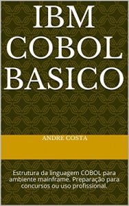Descargar IBM Cobol Basico: Estrutura da linguagem COBOL para ambiente mainframe. Preparação para concursos ou uso profissional. (Portuguese Edition) pdf, epub, ebook